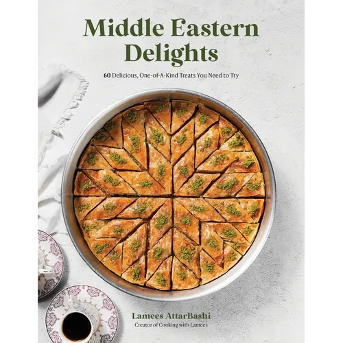 Middle Eastern Delights: 60 Delicious, One-Of-A-Kind Treats You Need to Try