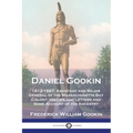 Daniel Gookin: 1612-1687; Assistant and Major General of the Massachusetts Bay Colony; His Life and Letters and Some Account of His Ancestry