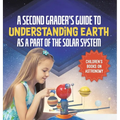 A Second Grader's Guide to Understanding Earth as a Part of the Solar System Children's Books on Astronomy