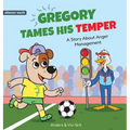 Gregory Tames His Temper: A Story About Anger Management for Kids - How a Little Dog Learned to Control His Anger and Achieved His Dreams in Sports