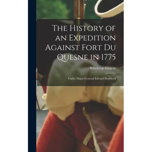 The History of an Expedition Against Fort Du Quesne in 1775 [microform]: Under Major-General Edward Braddock