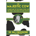 The Majestic Cow: A Barnyard Vet on Farms, Food, and the Finest Creature on Four Hooves