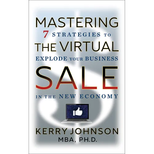 Mastering the Virtual Sale: 7 Strategies to Explode Your Business in the New Economy
