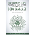 How to Analyze People Through Behavior and Body Language: The Secret Science of Speed Reading People to Influence Decisions and Win.