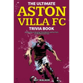 The Ultimate Aston Villa FC Trivia Book: A Collection of Amazing Trivia Quizzes and Fun Facts for Die-Hard Lions Fans!