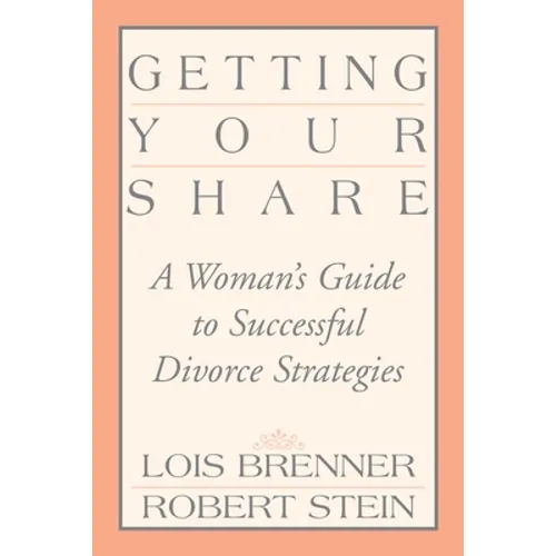 Getting Your Share: A Woman's Guide to Successful Divorce Strategies