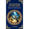 The Ransom of Red Chief: A Hilarious Tale of Kidnapping Gone Wrong - Mischief, Irony & Unexpected Consequences (Deluxe Hardbound Edition)
