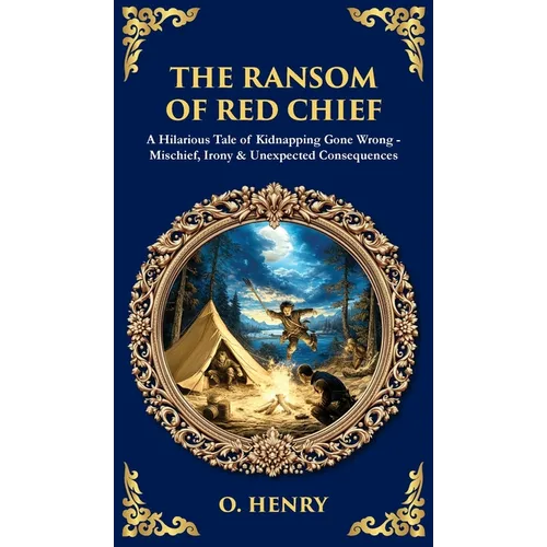 The Ransom of Red Chief: A Hilarious Tale of Kidnapping Gone Wrong - Mischief, Irony & Unexpected Consequences (Deluxe Hardbound Edition)