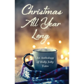 Christmas All Year Long: An Anthology of Holly Jolly Tales