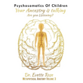 Psychosomatics of Children: Your ancestry is talking are you listening?