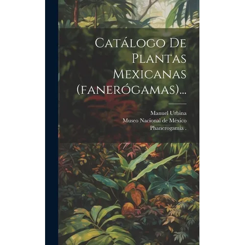 Catálogo De Plantas Mexicanas (fanerógamas)...