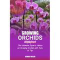 Growing Orchids Fully Explained: The Ultimate Experts Advice On Growing Orchids With Tons Of Tips