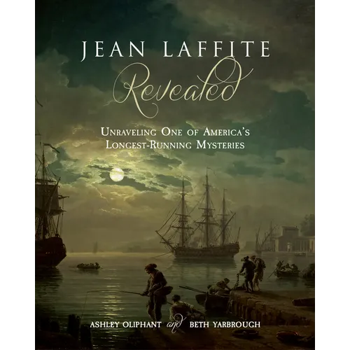 Jean Laffite Revealed: Unraveling One of America's Longest-Running Mysteries
