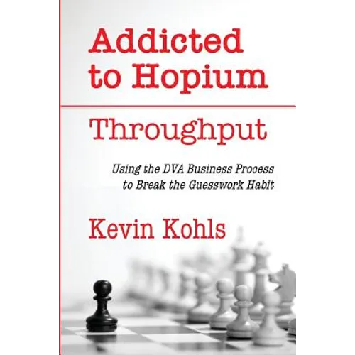 Addicted To Hopium - Throughput: Using the DVA Business Process to Break the Guesswork Habit