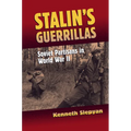 Stalin's Guerrillas: Soviet Partisans in World War II