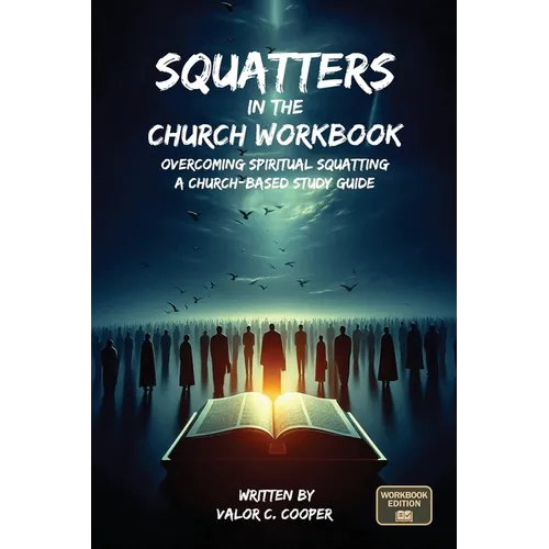 Squatters in the Church Workbook: Overcoming Spiritual Squatting A Church-based Study Guide: Overcoming Church Squatting