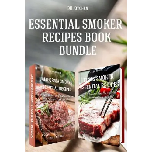 Essential Smoker Recipes Book Bundle: TOP 25 Texas Smoking Meat Recipes + California Smoking Meat Recipes that Will Make you Cook Like a Pro