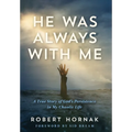 He Was Always with Me: A True Story of God's Persistence in My Chaotic Life