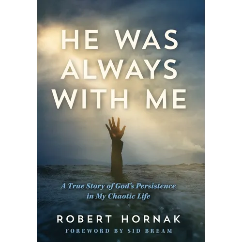 He Was Always with Me: A True Story of God's Persistence in My Chaotic Life