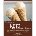 The Perfect Keto Ice Cream Scoop: Over 40 Amazing Fat-Burning, Health-Boosting, Delicious Ice Cream that Scoop and Taste better than Ever.