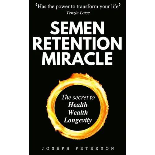 Semen Retention Miracle: Secrets of Sexual Energy Transmutation for Wealth, Health, Sex and Longevity (Cultivating Male Sexual Energy)