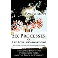 The Six Processes of Life, Love, and Awakening: And Other Esoteric Teachings Made Accessible - Including Body Types, Personality Types, and the Power