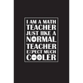 I Am A Math Teacher Just Like A Normal Teacher Except Much Cooler: Teacher Appreciation Gifts/ Gift For Tuition Teacher/Cool Math Gifts/Calculus Teach