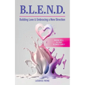 B.L.E.N.D. Building Love & Embracing a New Direction: Mixing Well in Your Blended Family