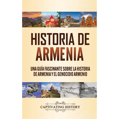 Historia de Armenia: Una Guía Fascinante sobre la Historia de Armenia y el Genocidio Armenio