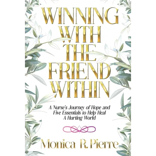 Winning With The Friend Within: A Nurse's Journey of Hope and Five Essentials to Help Heal A Hurting World
