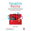 Tangible Equity: A Guide for Leveraging Student Identity, Culture, and Power to Unlock Excellence in and Beyond the Classroom