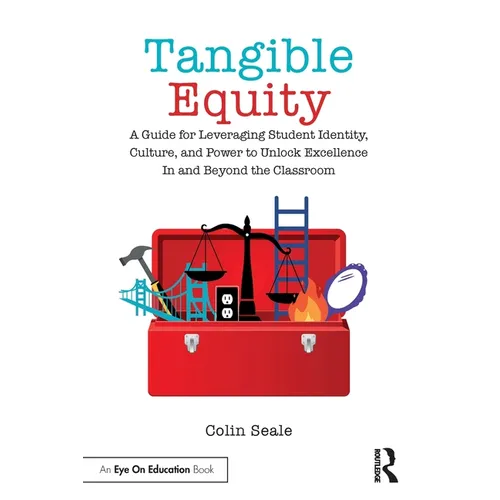 Tangible Equity: A Guide for Leveraging Student Identity, Culture, and Power to Unlock Excellence in and Beyond the Classroom