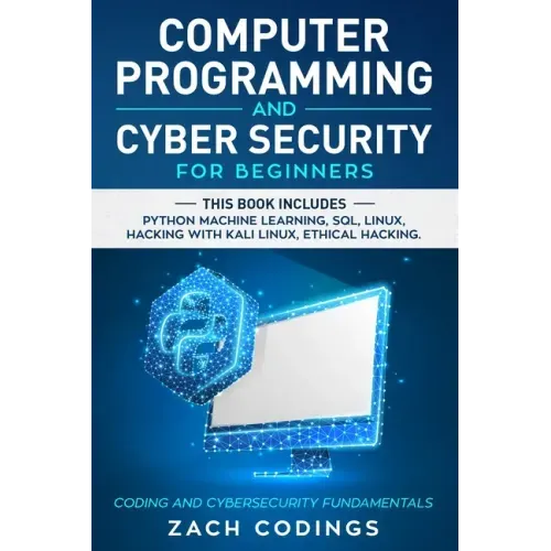 Computer Programming And Cyber Security for Beginners: This Book Includes: Python Machine Learning, SQL, Linux, Hacking with Kali Linux, Ethical Hacki