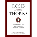 Roses Among Thorns: Simple Advice for Renewing Your Spiritual Journey