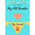 All About My Pet Hamster: My Journal Our Life Together