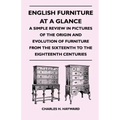 English Furniture at a Glance - A Simple Review in Pictures of the Origin and Evolution of Furniture From the Sixteenth to the Eighteenth Centuries