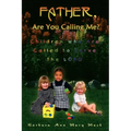 Father, Are You Calling Me?: Children Who Are Called to Serve the Lord