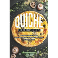 Quiche Cookbook: Delicious Quiche Recipes that Will Create the Perfect Breakfast or Brunch Dish