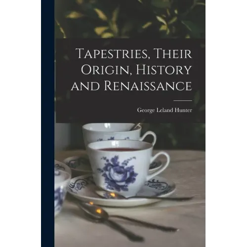 Tapestries, Their Origin, History and Renaissance [microform]