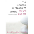 The Holistic Approach to Breast Cancer: Every Woman's Guide to Health, Vitality, & Wellbeing