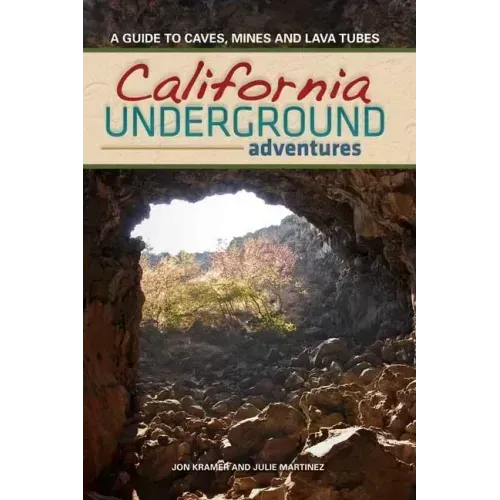 California Underground: A Guide to Caves, Mines and Lava Tubes