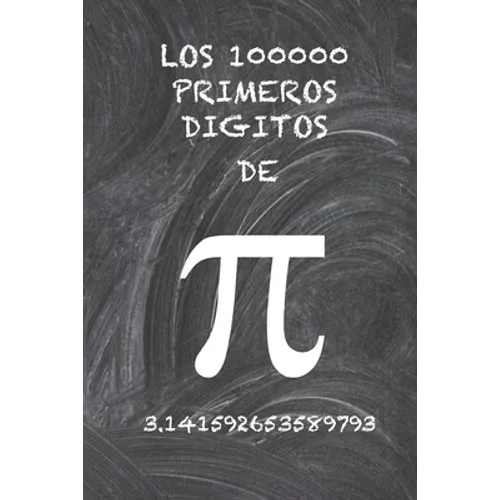 Los 100000 Primeros Digitos de Pi: El número irracional más enigmático del mundo, el número pi.