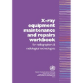 X-Ray Equipment Maintenance and Repairs Workbook for Radiographers and Radiological Technologists [op]