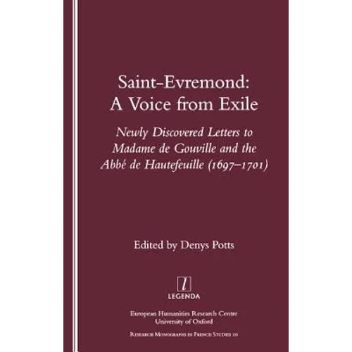 Saint-Evremond: A Voice from Exile - Unpublished Letters to Madame de Gouville and the ABBE de Hautefeuille 1697-1701
