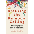 Breaking the Rainbow Ceiling: How LGBTQ+ People Can Thrive and Succeed at Work
