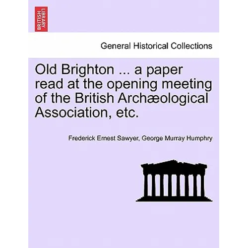 Old Brighton ... a Paper Read at the Opening Meeting of the British Archæological Association, Etc.