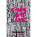A Shade I Cannot Name
