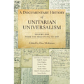 A Documentary History of Unitarian Universalism, Volume 1: From the Beginning to 1899