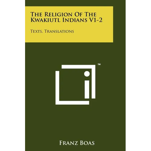 The Religion Of The Kwakiutl Indians V1-2: Texts, Translations