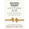 Holding Tight-Letting Go: Raising Healthy Kids in Anxioustimes